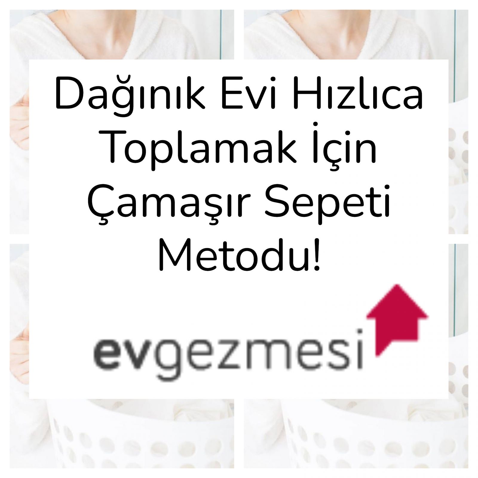 Dağınık Evi Hızlıca Toplamak İçin Çamaşır Sepeti Metodu!