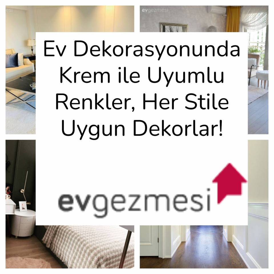 Ev Dekorasyonunda Krem ile Uyumlu Renkler, Her Stile Uygun Dekorlar!