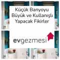 Küçük Banyoyu Büyük ve Kullanışlı Yapacak Fikirler