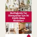 Mutfağında Yer Olmayanlar İçin İki Kişilik Masa Modelleri