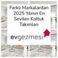 Farklı Markalardan 2025 Yılının En Sevilen Koltuk Takımları