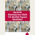 Seramik Markalarının 2026 Yılı Mutfak Fayans Modelleri