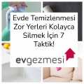 Evde Temizlenmesi Zor Yerleri Kolayca Silmek İçin 7 Taktik!