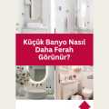Küçük Banyo Nasıl Daha Ferah Görünür?