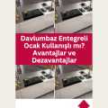 Davlumbaz Entegreli Ocak Kullanışlı mı? Avantajlar ve Dezavantajlar