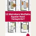 10 Metrekare Mutfakta Eşyalar Nasıl Yerleştirilir?