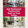 Eski Mobilyaları Yenilemenin Basit ve Ucuz Yolları
