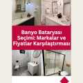 Banyo Bataryası Seçimi: Markalar ve Fiyatlar Karşılaştırması