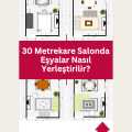 30 Metrekare Salonda Eşyalar Nasıl Yerleştirilir?