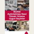 Mutfak Aydınlatması Nasıl Olmalı: Ortama Uygun Seçimler