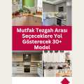 Mutfak Tezgah Arası Seçeceklere Yol Gösterecek 30+ Model