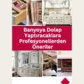 Banyoya Dolap Yaptıracaklara Profesyonellerden Öneriler