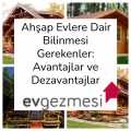 Ahşap Evlere Dair Bilinmesi Gerekenler: Avantajlar ve Dezavantajlar