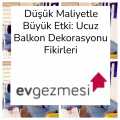 Düşük Maliyetle Büyük Etki: Ucuz Balkon Dekorasyonu Fikirleri