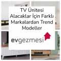 TV Ünitesi Alacaklar İçin Farklı Markalardan Trend Modeller
