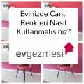 Evinizde Canlı Renkleri Nasıl Kullanmalısınız?