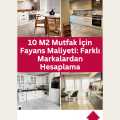 10 M2 Mutfak İçin Fayans Maliyeti: Farklı Markalardan Hesaplama