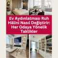 Ev Aydınlatması Ruh Hâlini Nasıl Değiştirir: Her Odaya Yönelik Taktikler