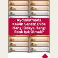 Aydınlatmada Kelvin Sanatı: Evde Hangi Odaya Hangi Renk Işık Olmalı?