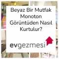 Beyaz Bir Mutfak Monoton Görüntüden Nasıl Kurtulur?