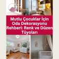 Mutlu Çocuklar İçin Oda Dekorasyonu Rehberi: Renk ve Düzen Tüyoları