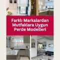 Farklı Markalardan Mutfaklara Uygun Perde Modelleri
