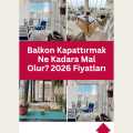 Balkon Kapattırmak Ne Kadara Mal Olur? 2026 Fiyatları