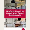 Mutfakta Tezgah ve Tezgah Arası Uyumu Nasıl Olmalı?