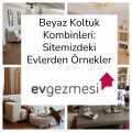 Beyaz Koltuk Kombinleri: Sitemizdeki Evlerden Örnekler