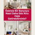 Özensiz Bir Banyoyu Nasıl Daha Göz Alıcı Hale Getirebilirsiniz?