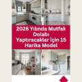 2026 Yılında Mutfak Dolabı Yaptıracaklar İçin 15 Harika Model
