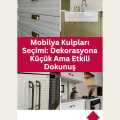 Mobilya Kulpları Seçimi: Dekorasyona Küçük Ama Etkili Dokunuş