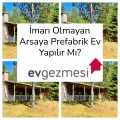 İmarı Olmayan Arsaya Prefabrik Ev Yapılır Mı?