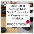 En İyi Robot Süpürge Nasıl Seçilir? Tavsiyeler ve Karşılaştırmalı Modeller