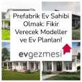 Prefabrik Ev Sahibi Olmak İsteyenler İçin Modeller ve Planlar