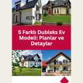 5 Farklı Dubleks Ev Modeli: Planlar ve Detaylar