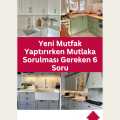 Yeni Mutfak Yaptırırken Mutlaka Sorulması Gereken 6 Soru