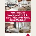 Yatak Odasını Yenileyecekler İçin Farklı Planlarda Yatak Odası Modelleri
