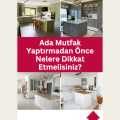 Ada Mutfak Yaptırmadan Önce Nelere Dikkat Etmelisiniz?