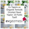 Ev Yapımı ve Organik Temizlik Ürünleri Nasıl Yapılır: 10 Farklı Tarif