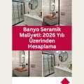 Banyo Seramik Maliyeti: 2026 Yılı Üzerinden Hesaplama