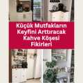 Küçük Mutfakların Keyfini Arttıracak Kahve Köşesi Fikirleri
