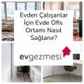Evden Çalışanlar İçin Evde Ofis Ortamı Nasıl Sağlanır?