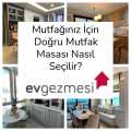 Mutfağınız İçin Doğru Mutfak Masası Nasıl Seçilir?