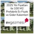 2025 Yılı Fiyatlarına Göre 100 M2 Prefabrik Ev Fiyatı ve Gider Kalemleri