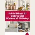Evinizi Mimar Eli Değmiş Gibi Gösterecek 10 Detay