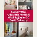 Küçük Yatak Odasında Ferahlık Hissi Sağlayan 10 Basit Dokunuş